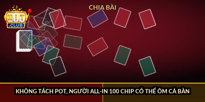 Không tách pot, người all-in 100 chip có thể ôm cả bàn