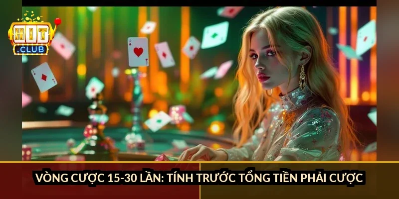 Vòng cược 15-30 lần: tính trước tổng tiền phải cược